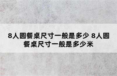 8人圆餐桌尺寸一般是多少 8人圆餐桌尺寸一般是多少米